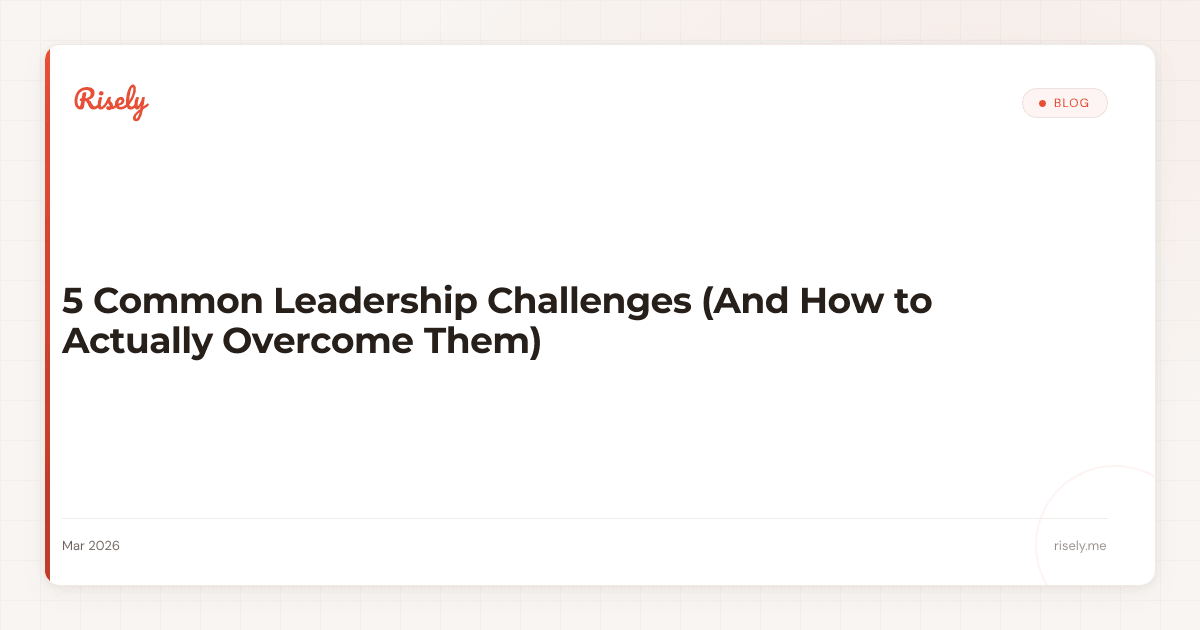 5 Common Leadership Challenges (And How to Actually Overcome Them)