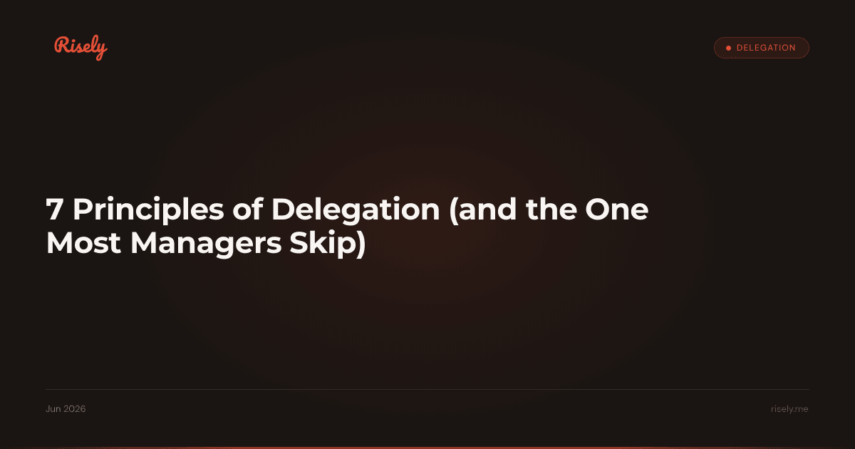 7 Principles of Delegation (and the One Most Managers Skip)