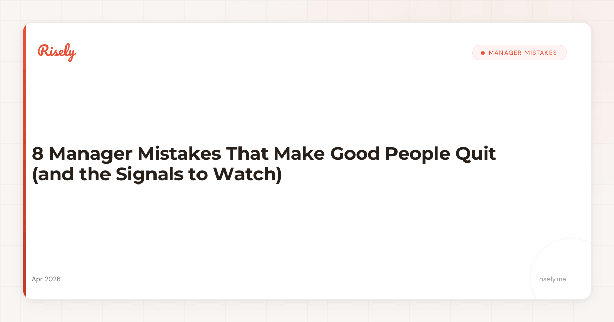 8 Manager Mistakes That Make Good People Quit (and the Signals to Watch)