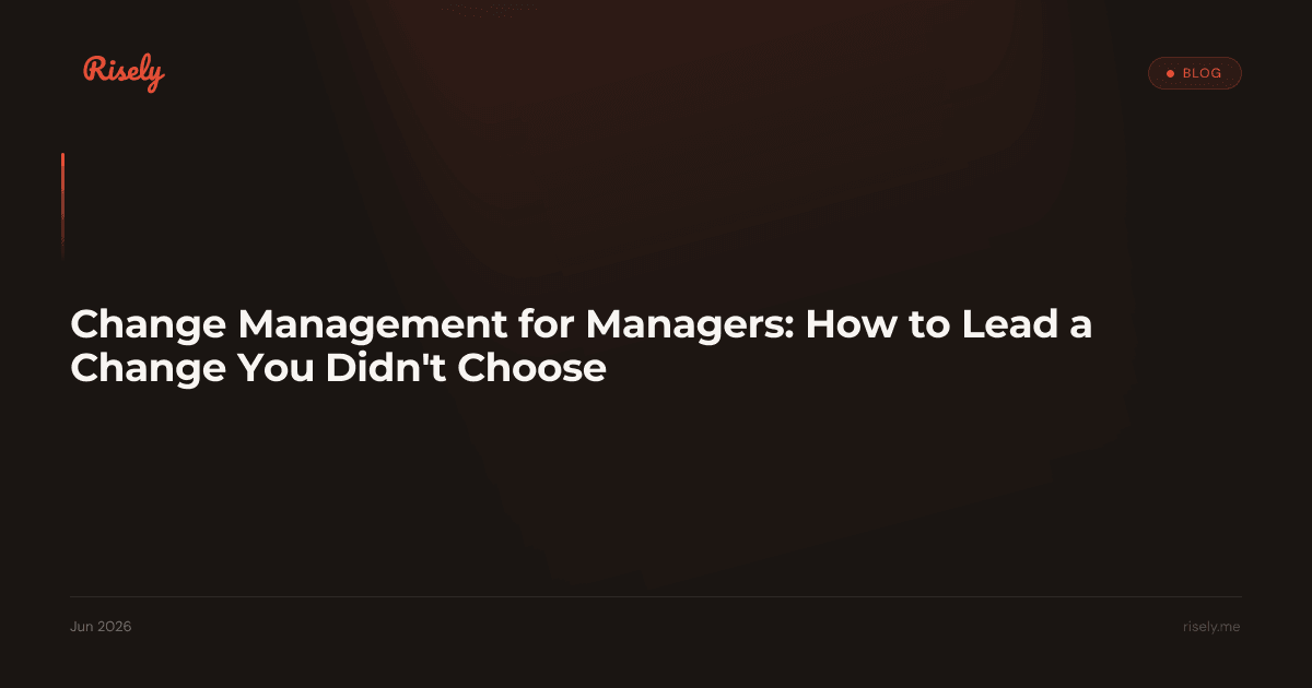Change Management for Managers: How to Lead a Change You Didn't Choose