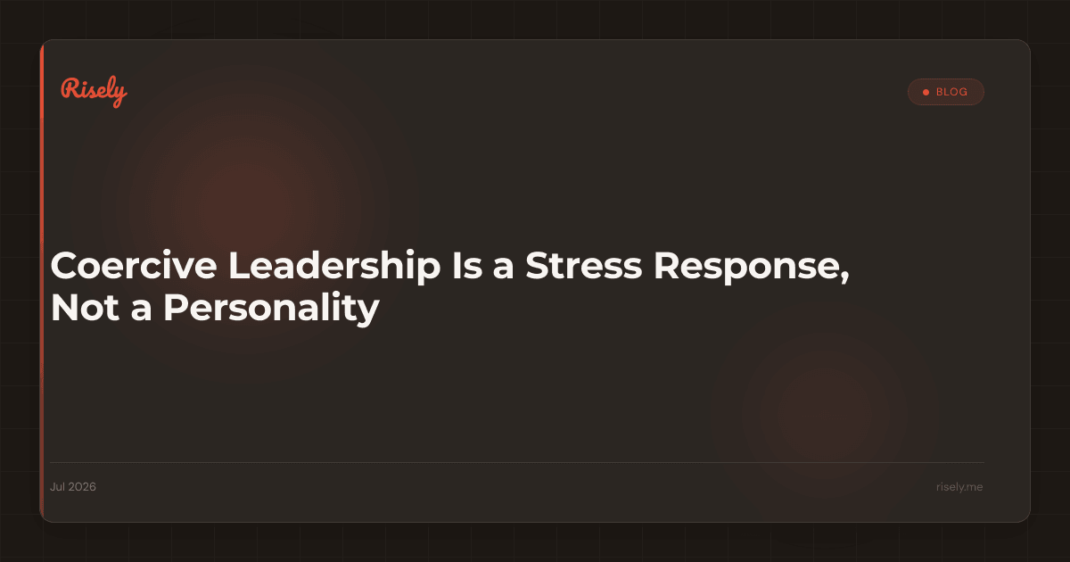 Coercive Leadership Is a Stress Response, Not a Personality