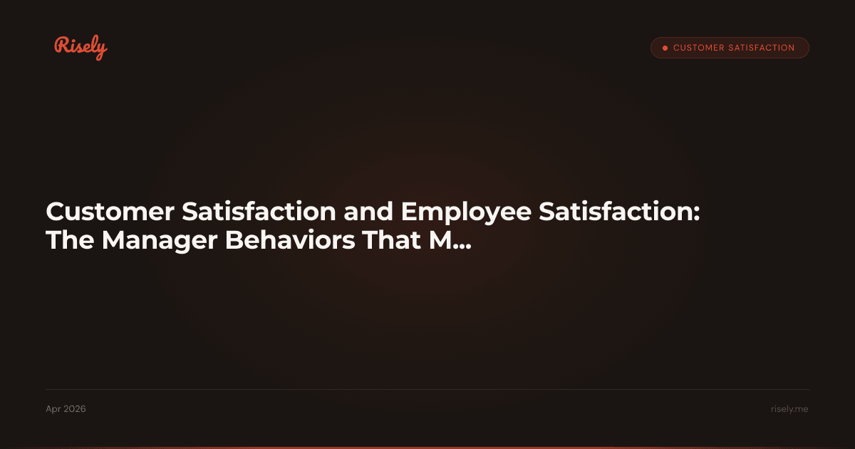 Customer Satisfaction and Employee Satisfaction: The Manager Behaviors That Move Both