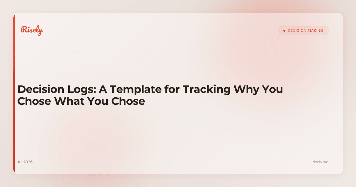Decision Logs: A Template for Tracking Why You Chose What You Chose