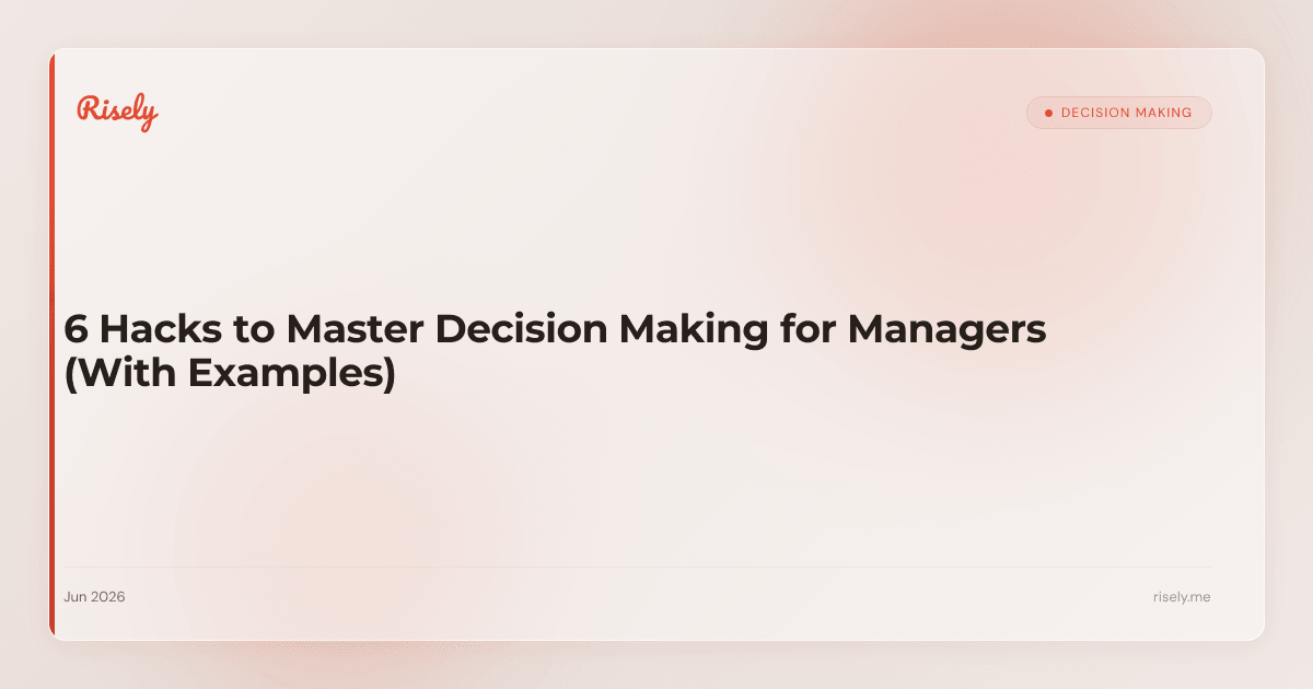 6 Hacks to Master Decision Making for Managers (With Examples)