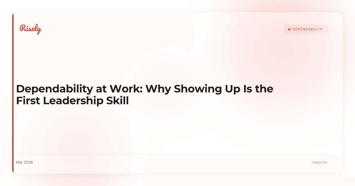 Dependability at Work: Why Showing Up Is the First Leadership Skill