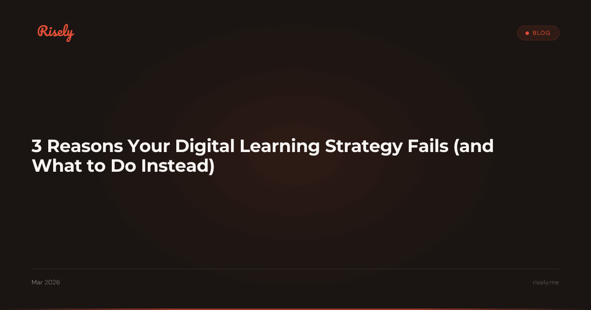 3 Reasons Your Digital Learning Strategy Fails (and What to Do Instead)