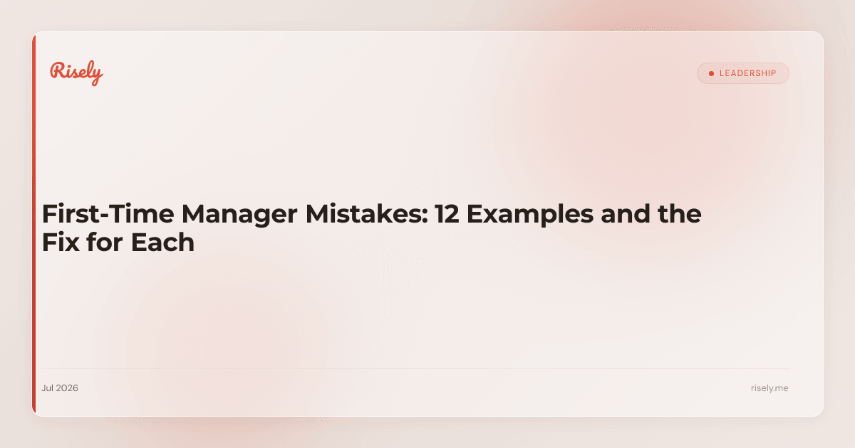 First-Time Manager Mistakes: 12 Examples and the Fix for Each