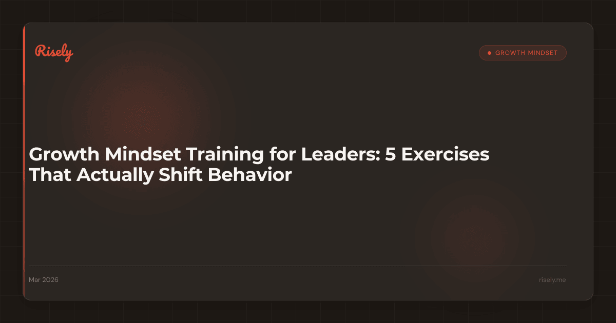 Growth Mindset Training for Leaders: 5 Exercises That Actually Shift Behavior