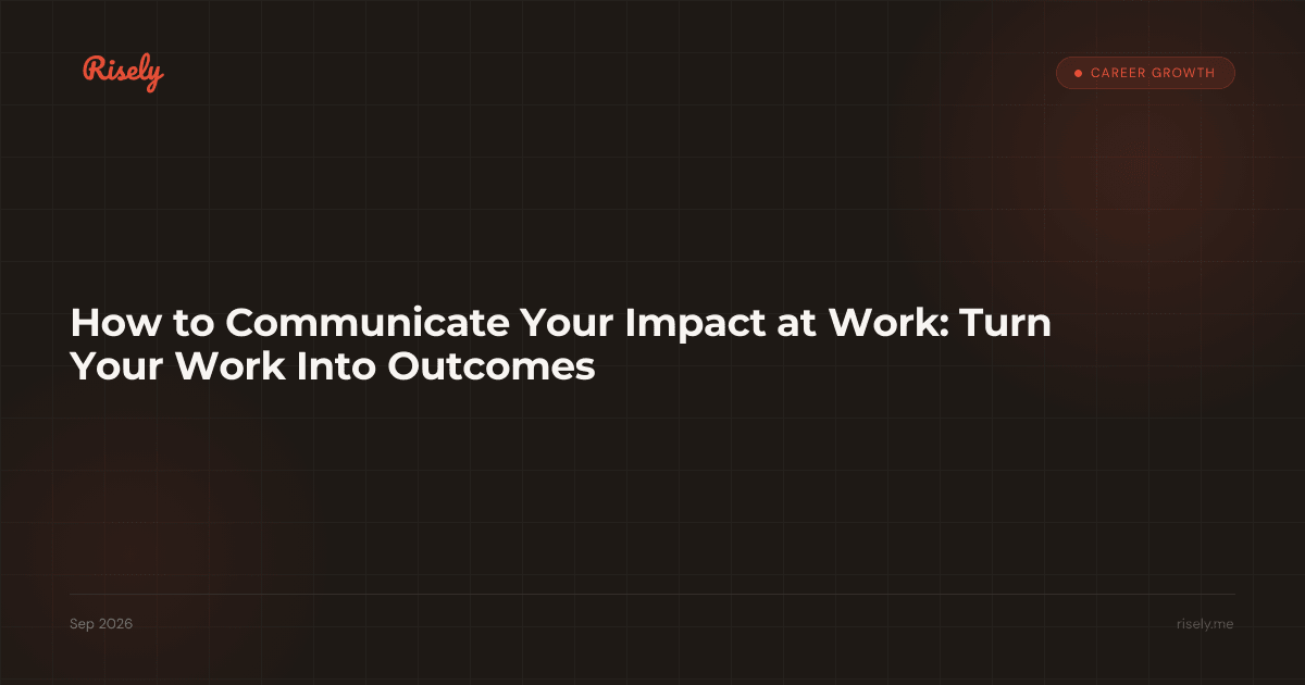 How to Communicate Your Impact at Work: Turn Your Work Into Outcomes