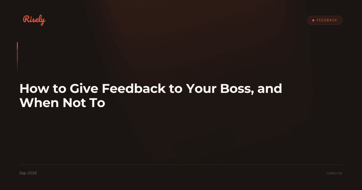 How to Give Feedback to Your Boss, and When Not To