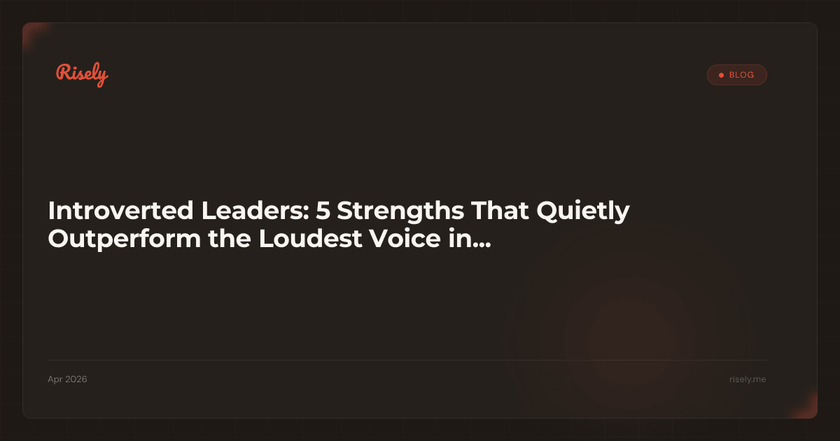 Introverted Leaders: 5 Strengths That Quietly Outperform the Loudest Voice in the Room