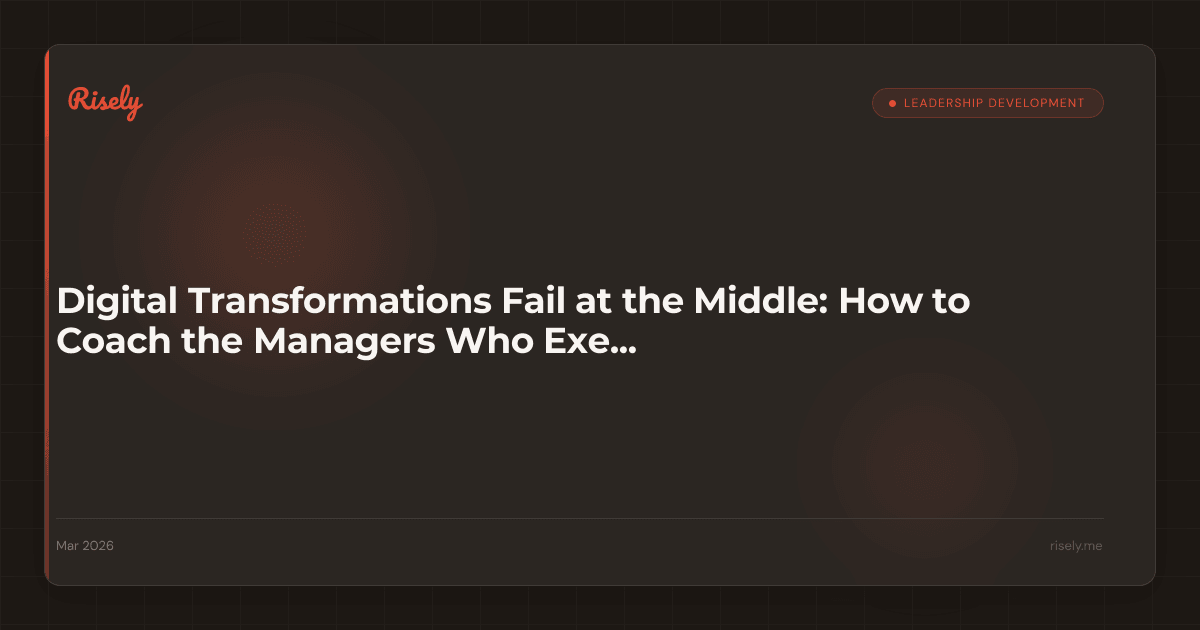 Digital Transformations Fail at the Middle: How to Coach the Managers Who Execute Them