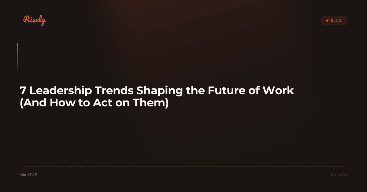 7 Leadership Trends Shaping the Future of Work (And How to Act on Them)