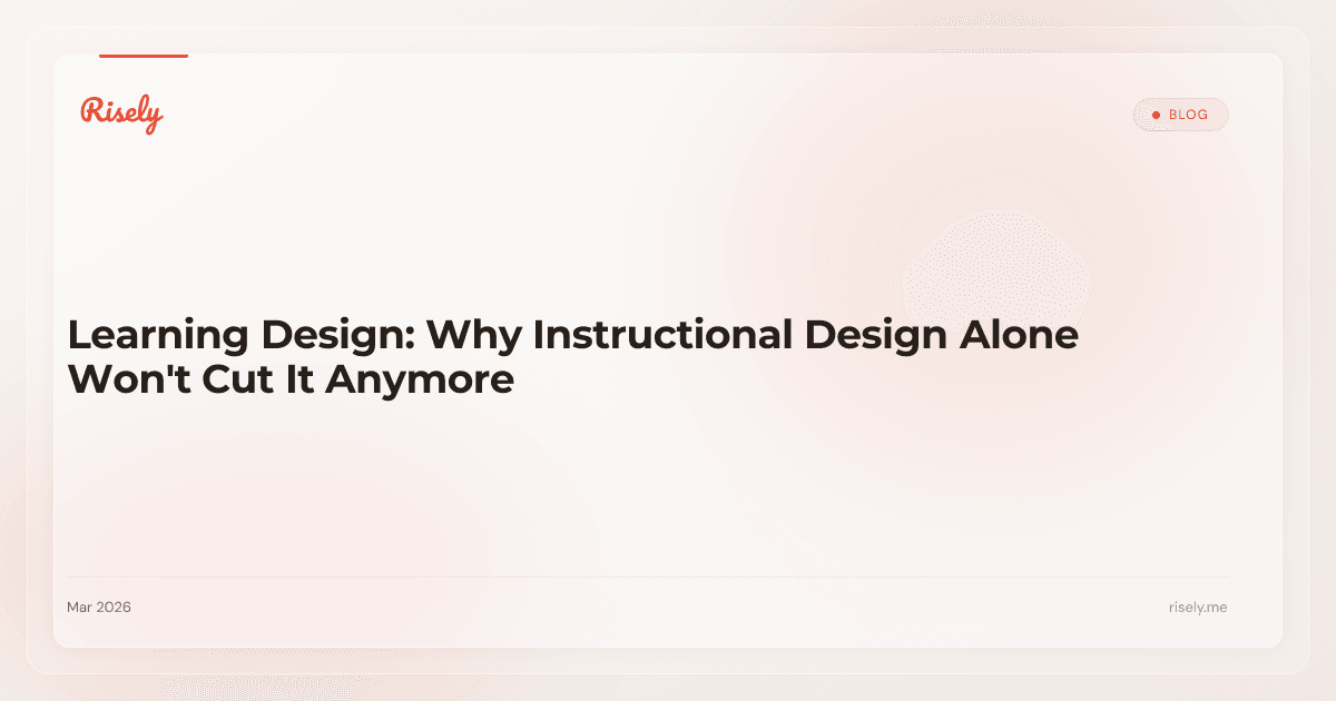Learning Design: Why Instructional Design Alone Won't Cut It Anymore