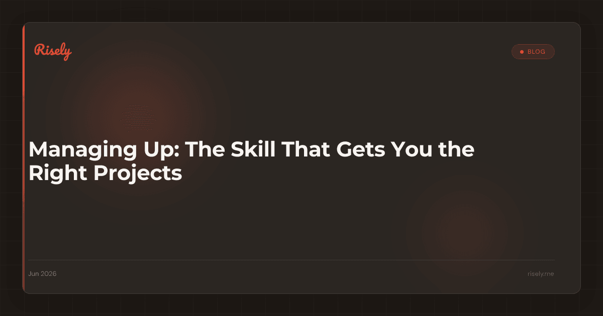 Managing Up: The Skill That Gets You the Right Projects