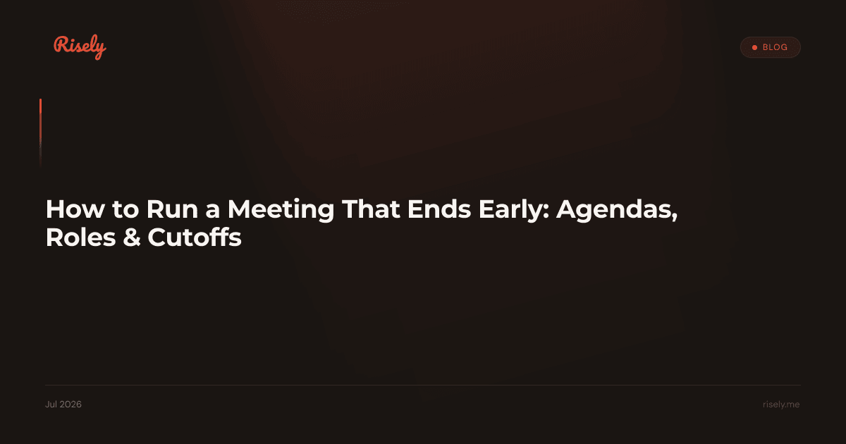 How to Run a Meeting That Ends Early: Agendas, Roles & Cutoffs