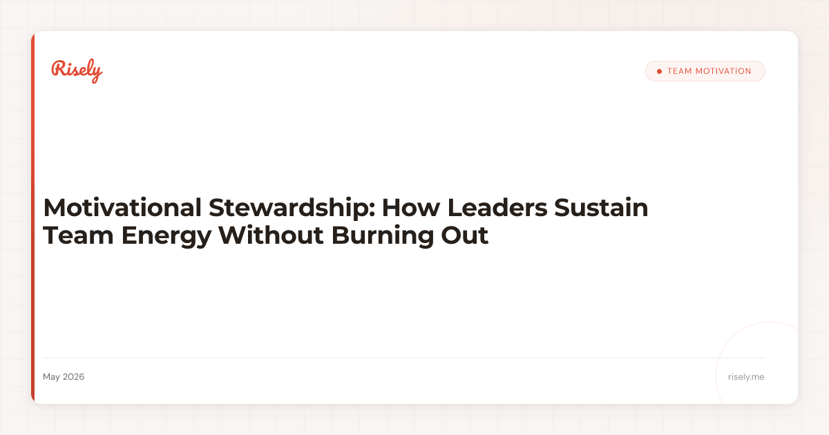 Motivational Stewardship: How Leaders Sustain Team Energy Without Burning Out