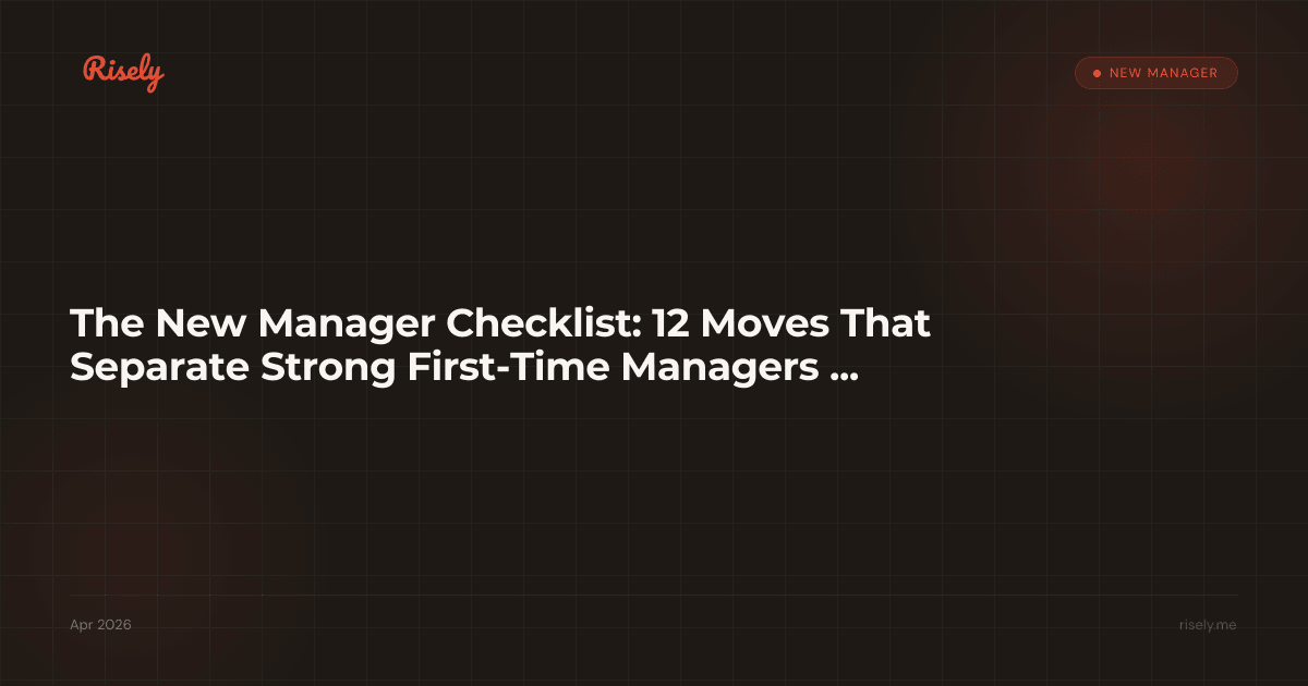 The New Manager Checklist: 12 Moves That Separate Strong First-Time Managers From the Rest