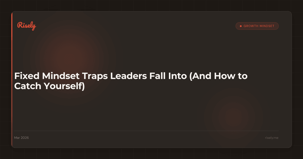 Fixed Mindset Traps Leaders Fall Into (And How to Catch Yourself)
