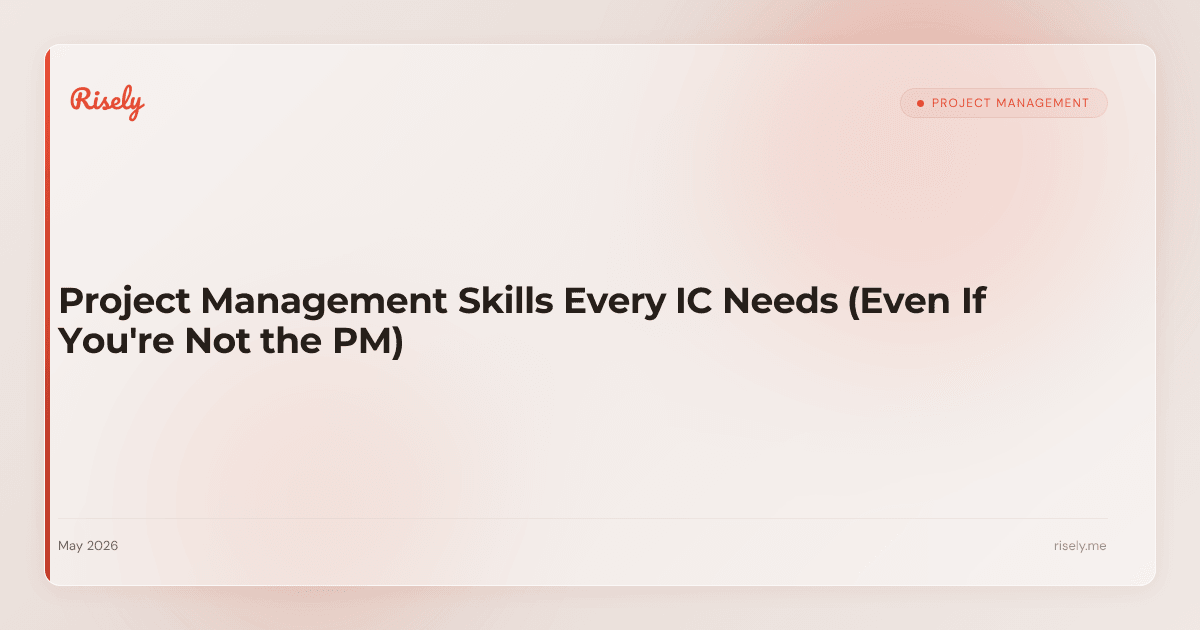 Project Management Skills Every IC Needs (Even If You're Not the PM)