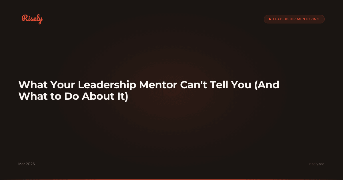 What Your Leadership Mentor Can't Tell You (And What to Do About It)