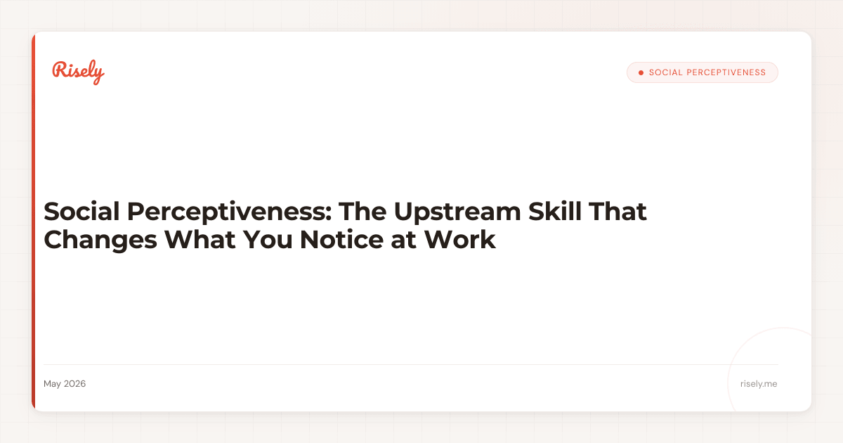 Social Perceptiveness: The Upstream Skill That Changes What You Notice at Work