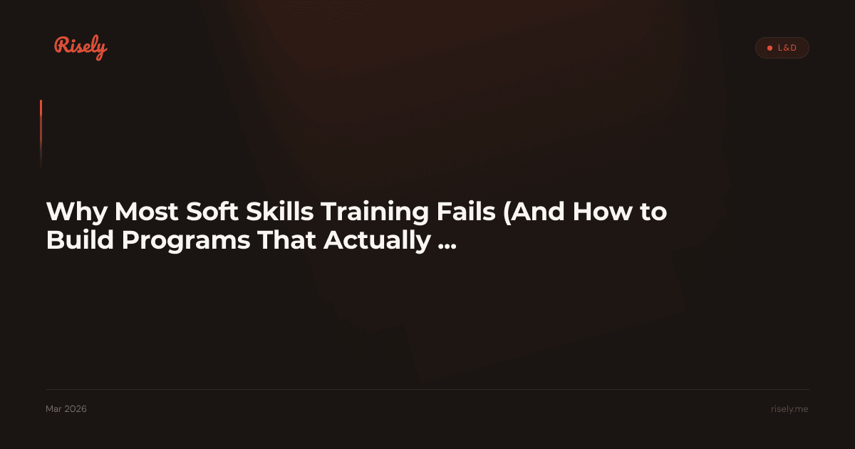 Why Most Soft Skills Training Fails (And How to Build Programs That Actually Stick)