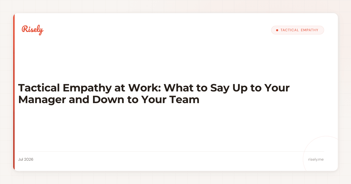 Tactical Empathy at Work: What to Say Up to Your Manager and Down to Your Team