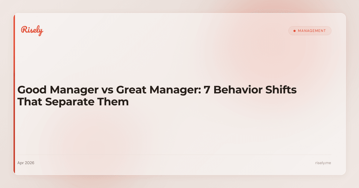 Good Manager vs Great Manager: 7 Behavior Shifts That Separate Them