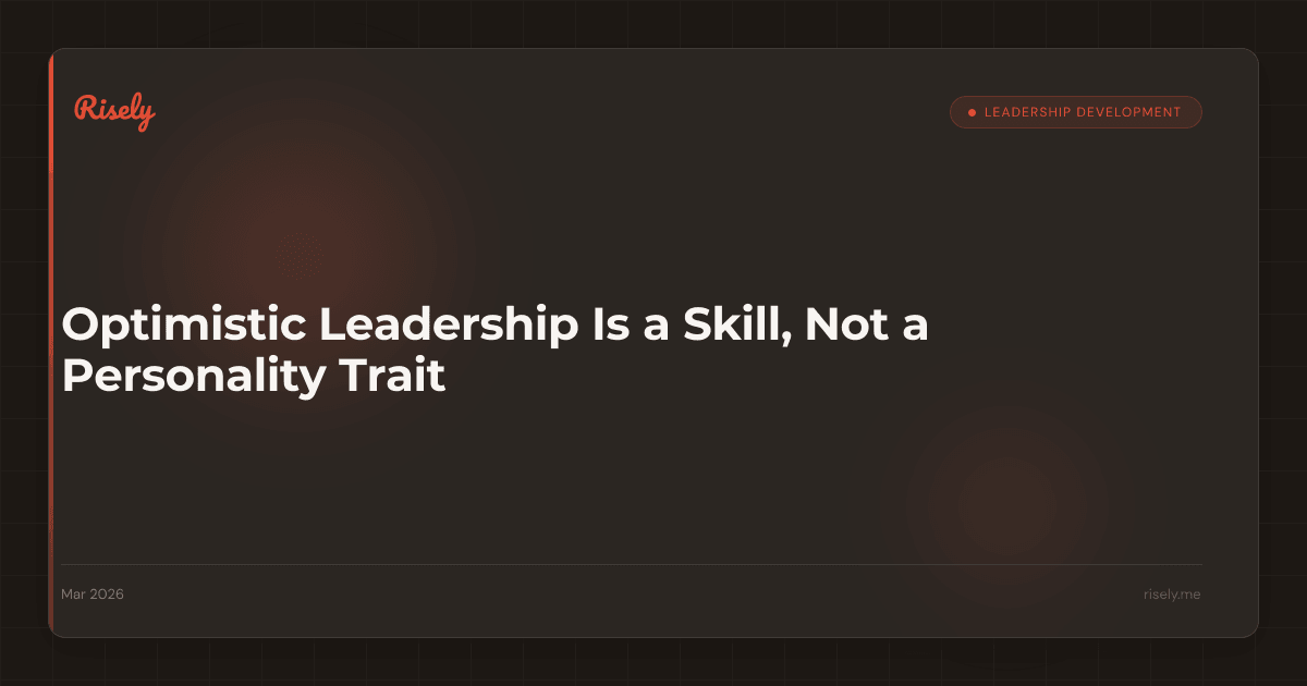 Optimistic Leadership Is a Skill, Not a Personality Trait