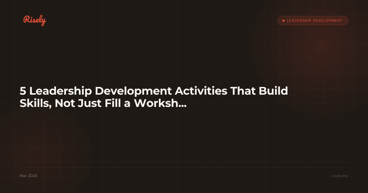 5 Leadership Development Activities That Build Skills, Not Just Fill a Workshop Hour