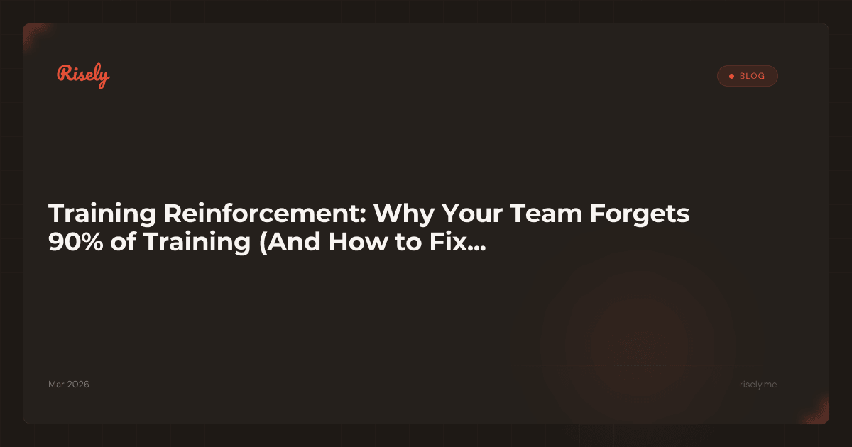 Training Reinforcement: Why Your Team Forgets 90% of Training (And How to Fix It)