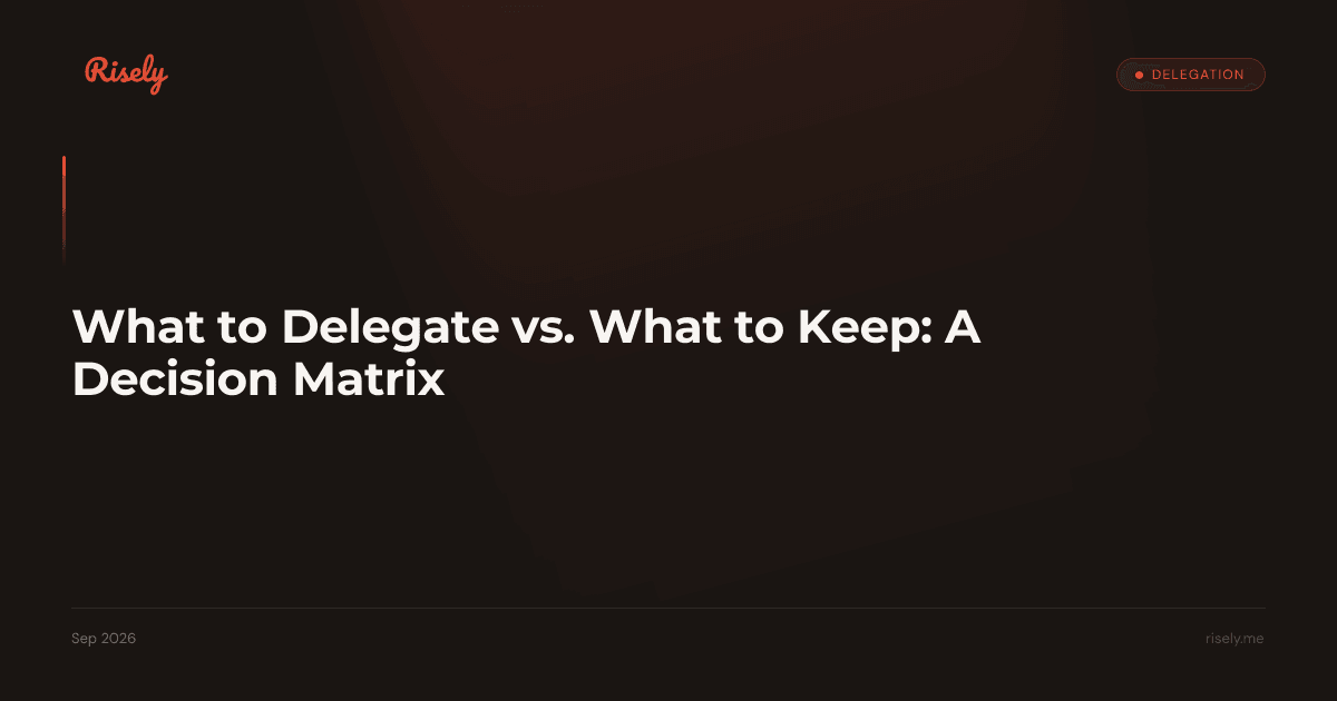 What to Delegate vs. What to Keep: A Decision Matrix
