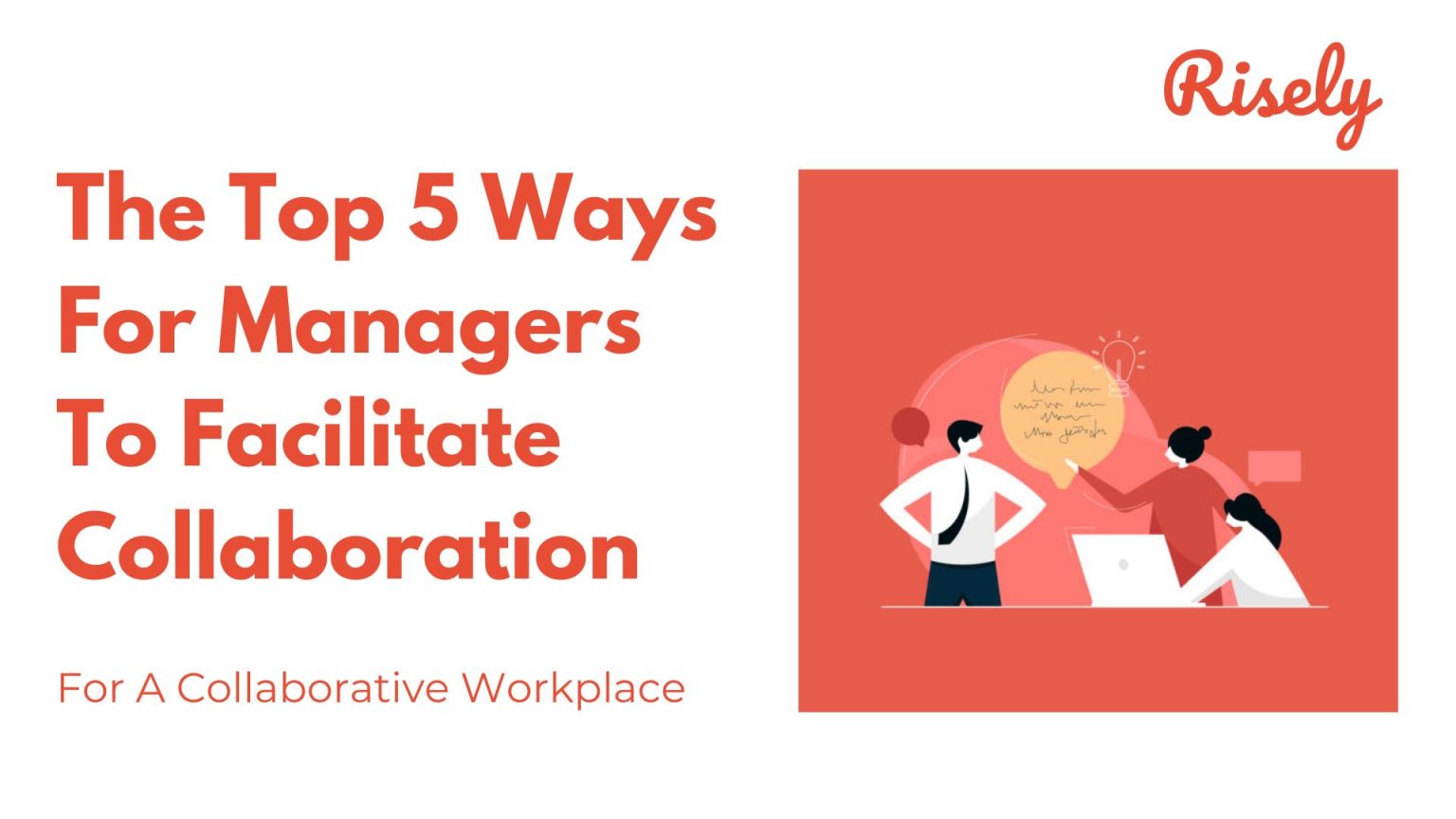 The Top 5 Ways For Managers To Facilitate Collaboration - Risely