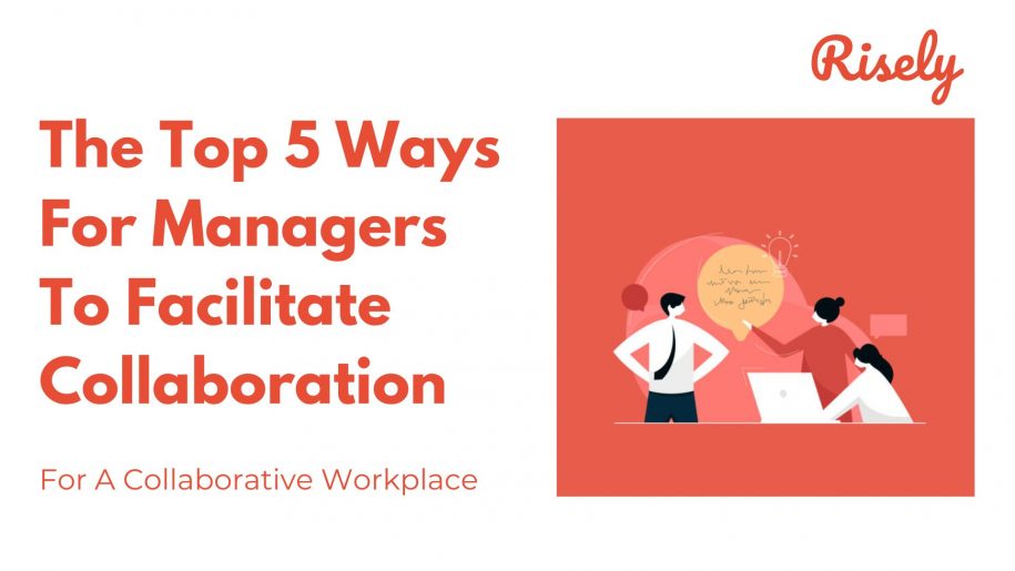 The Top 5 Ways For Managers To Facilitate Collaboration - Risely