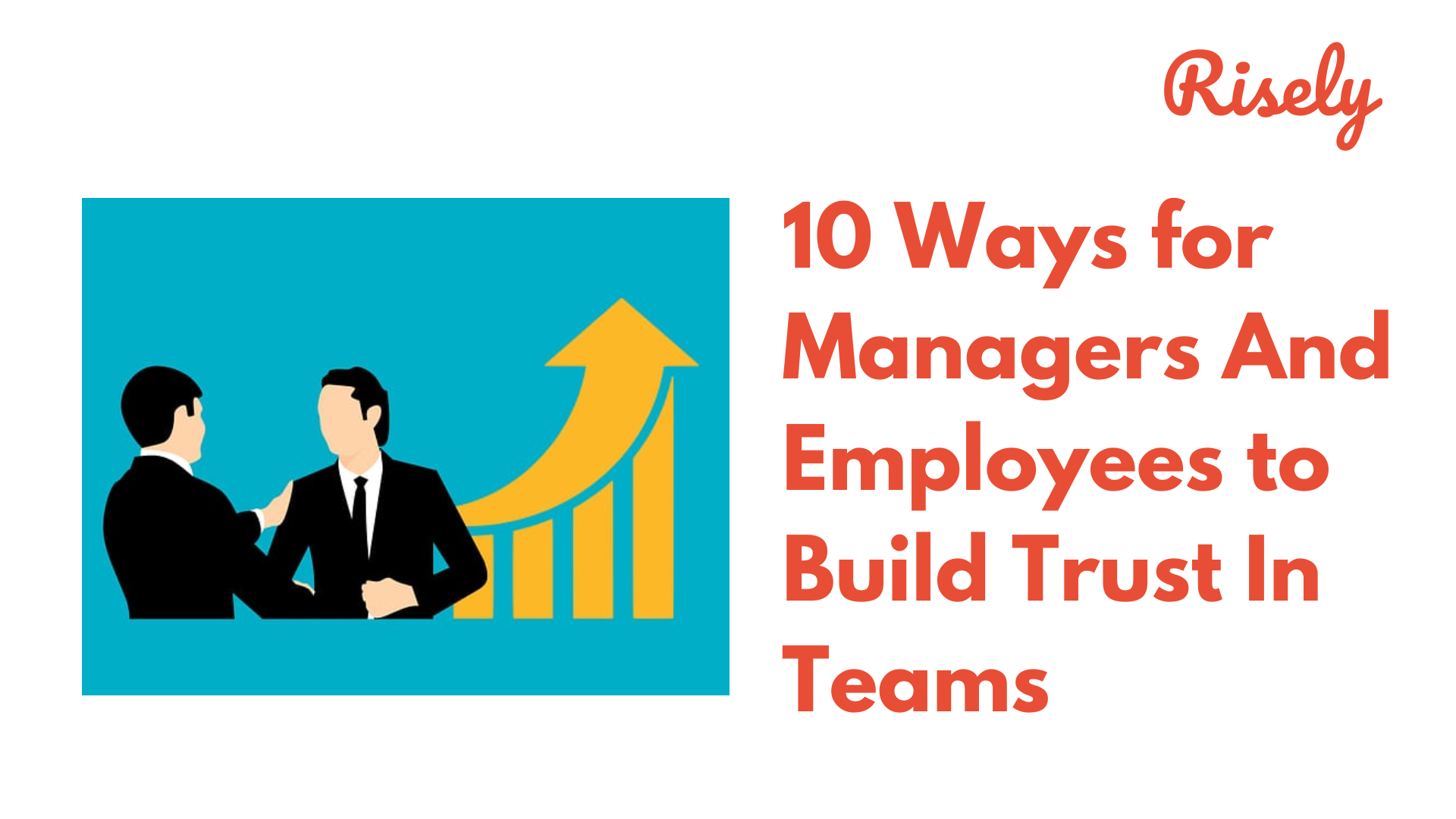 10 Ways For Managers And Employees To Build Trust In Teams - Risely