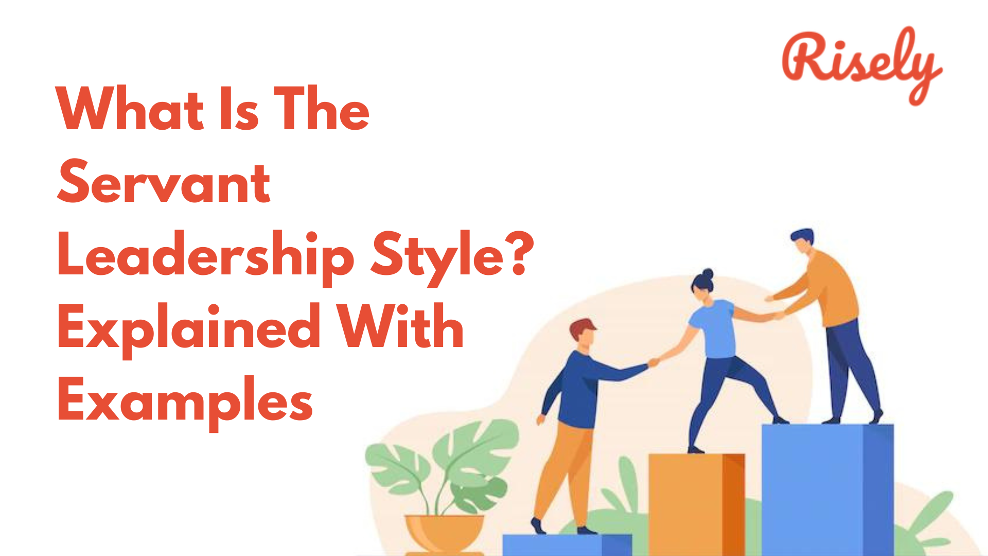 What Is The Servant Leadership Style Explained With Examples Risely