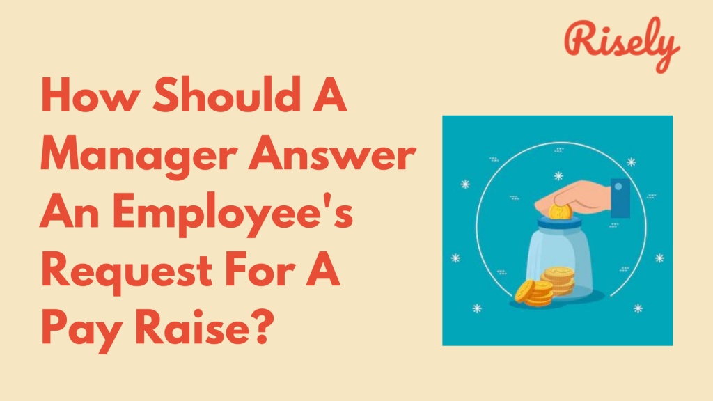 how-should-a-manager-answer-an-employee-s-request-for-a-pay-raise-risely