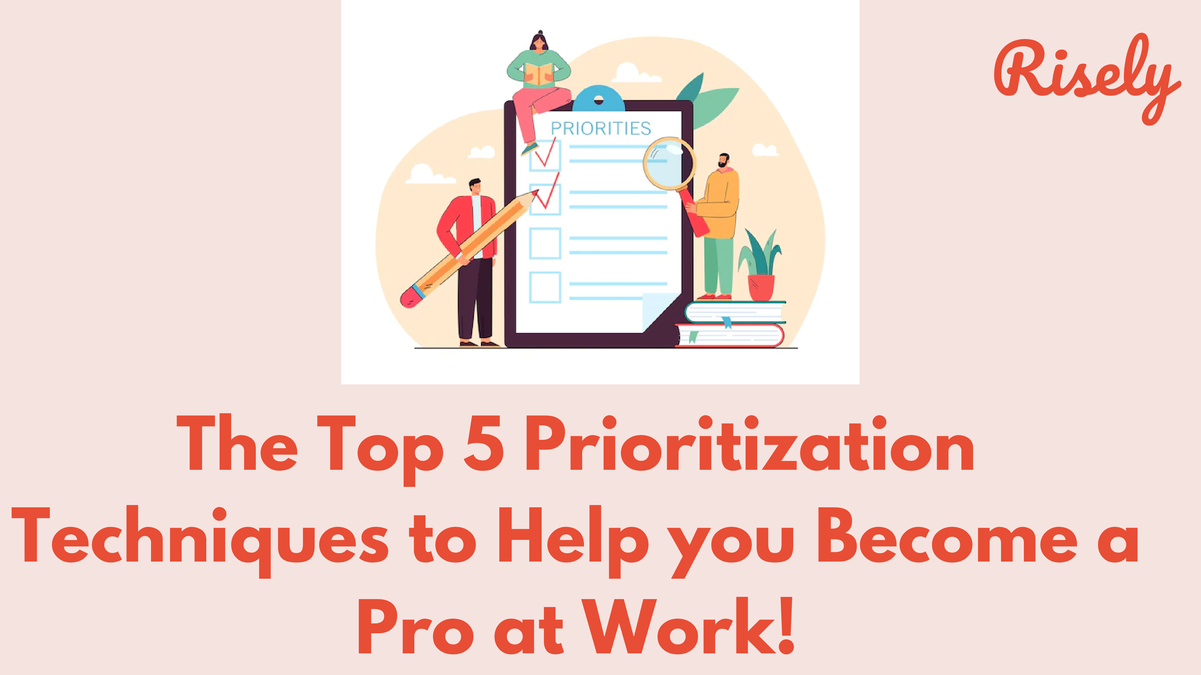 The Top 5 Prioritization Techniques to Help you Become a Pro at Work!