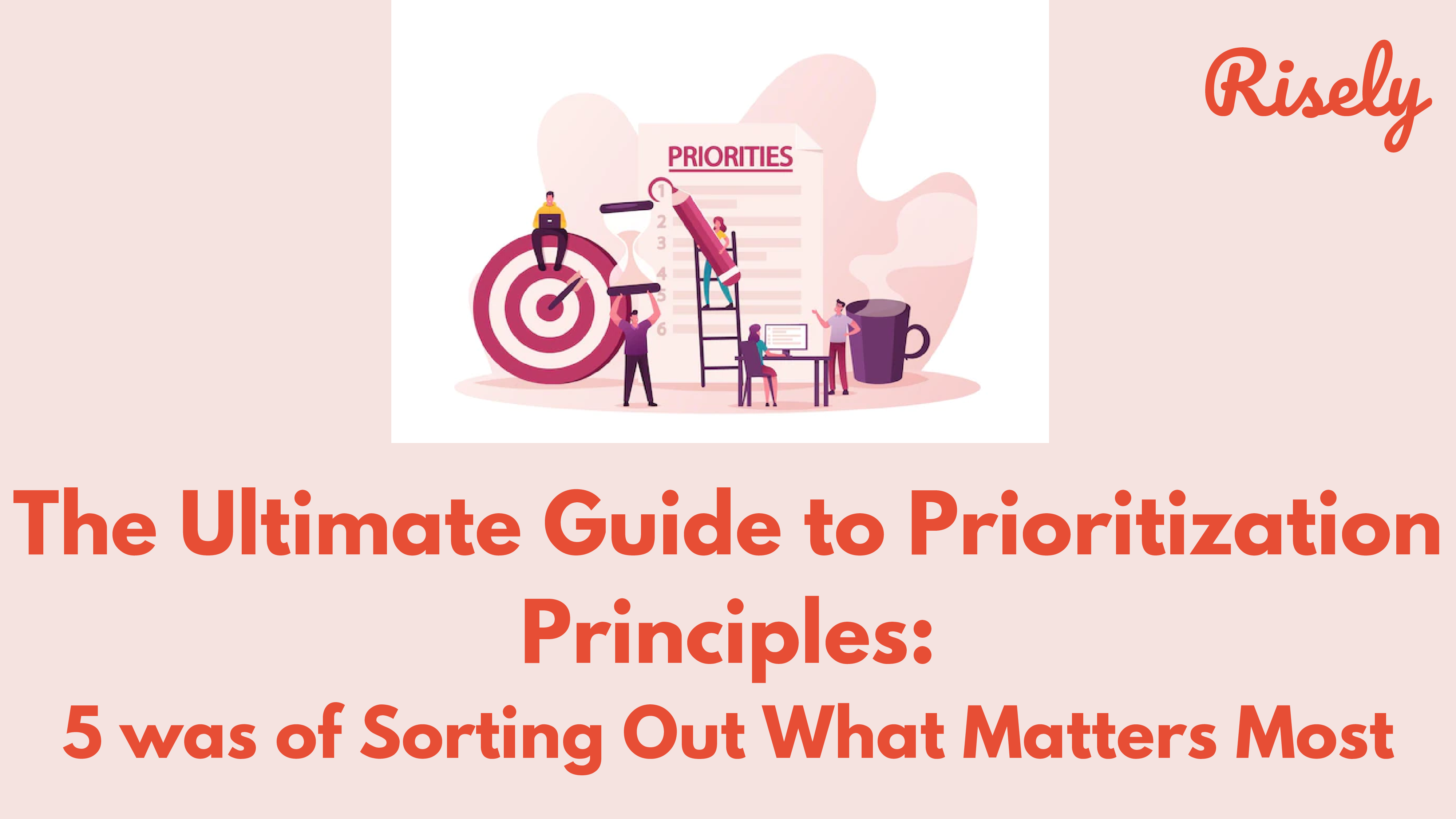 The Ultimate Guide to Prioritization Principles:5 Ways of Sorting Out What Matters Most