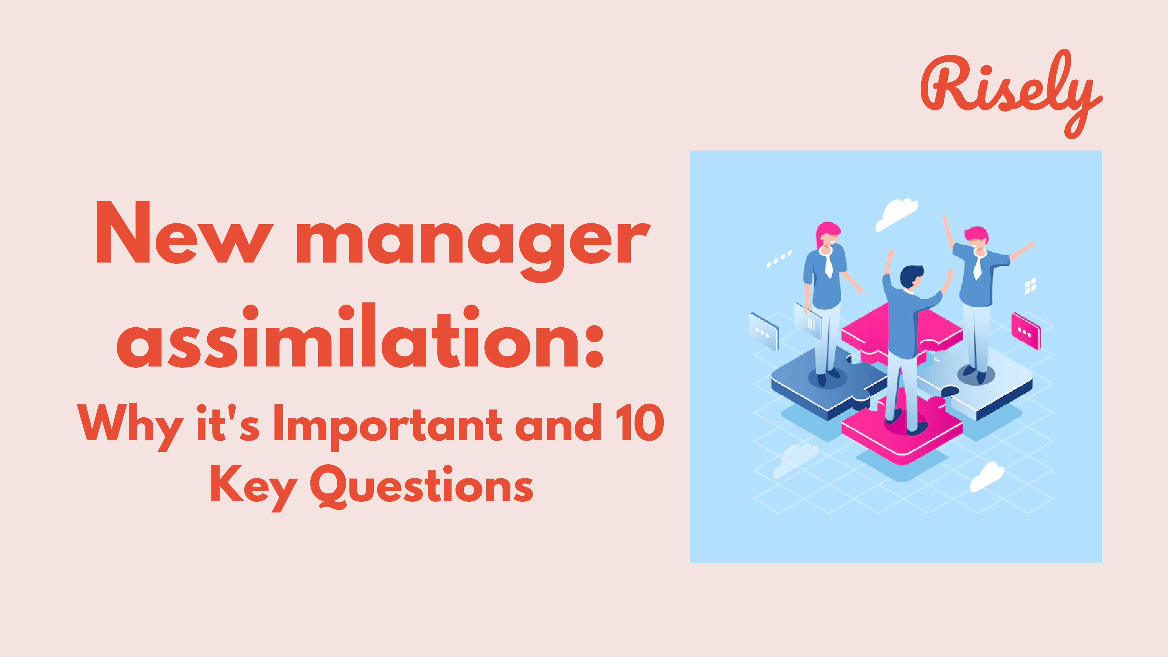 New manager assimilation: Why it's Important and 10 Key Questions