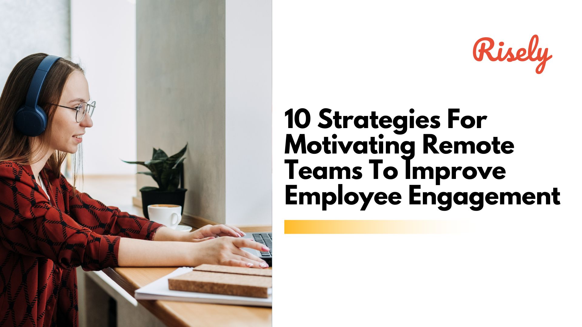 10 Strategies For Motivating Remote Teams To Improve Employee Engagement