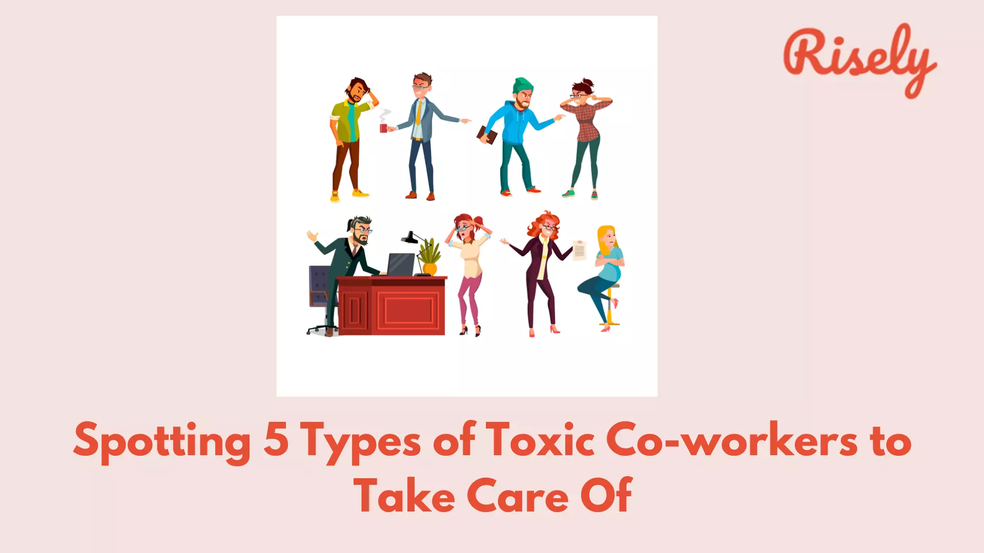 Spotting 5 Types Of Toxic Co workers To Take Care Of Risely