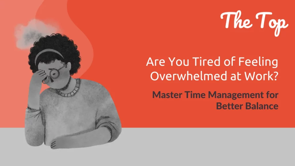 Are You Tired of Feeling Overwhelmed at Work? Master Time Management for Better Balance