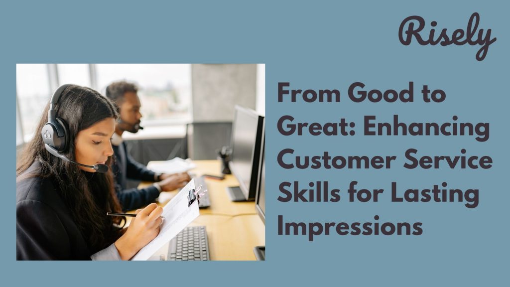 From Good to Great: Enhancing Customer Service Skills for Lasting Impressions