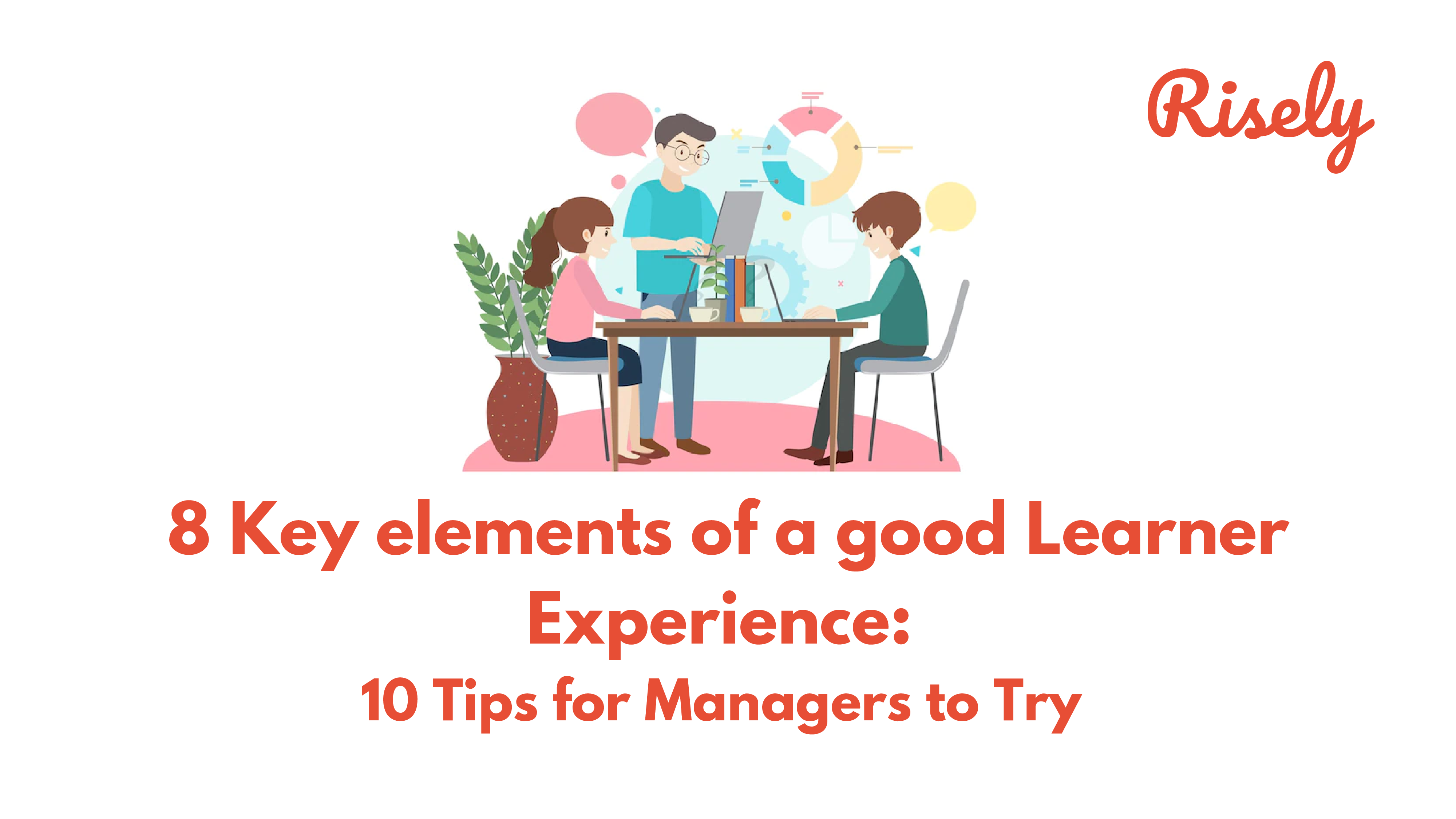 8 Key elements of a Good Learner Experience: 10 Tips for Managers to Try