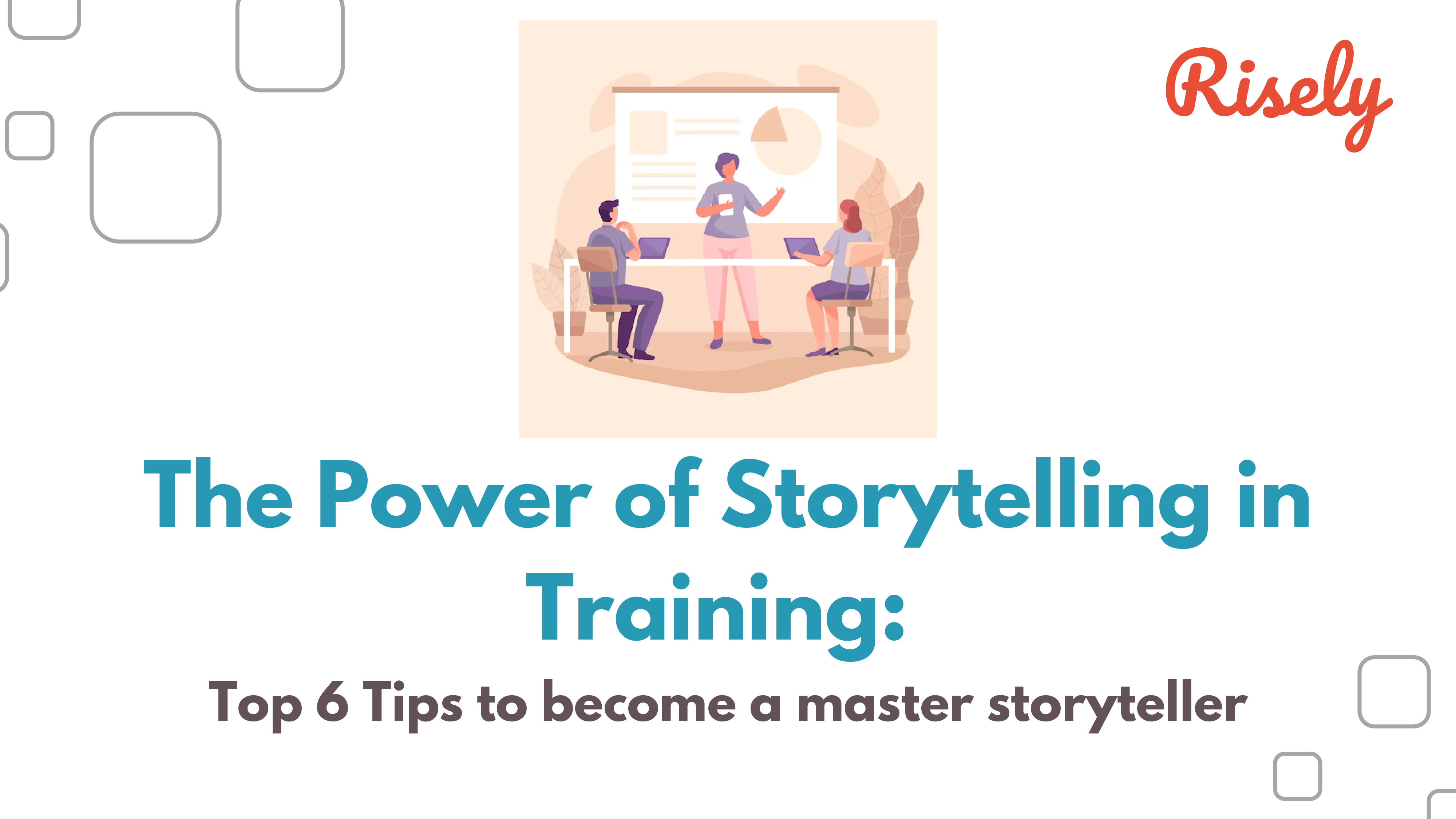 The Power of Storytelling in Training: Top 6 Tips