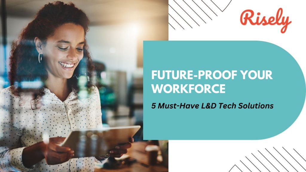 Future-Proof Your Workforce: 5 Must-Have L&D Tech Solutions