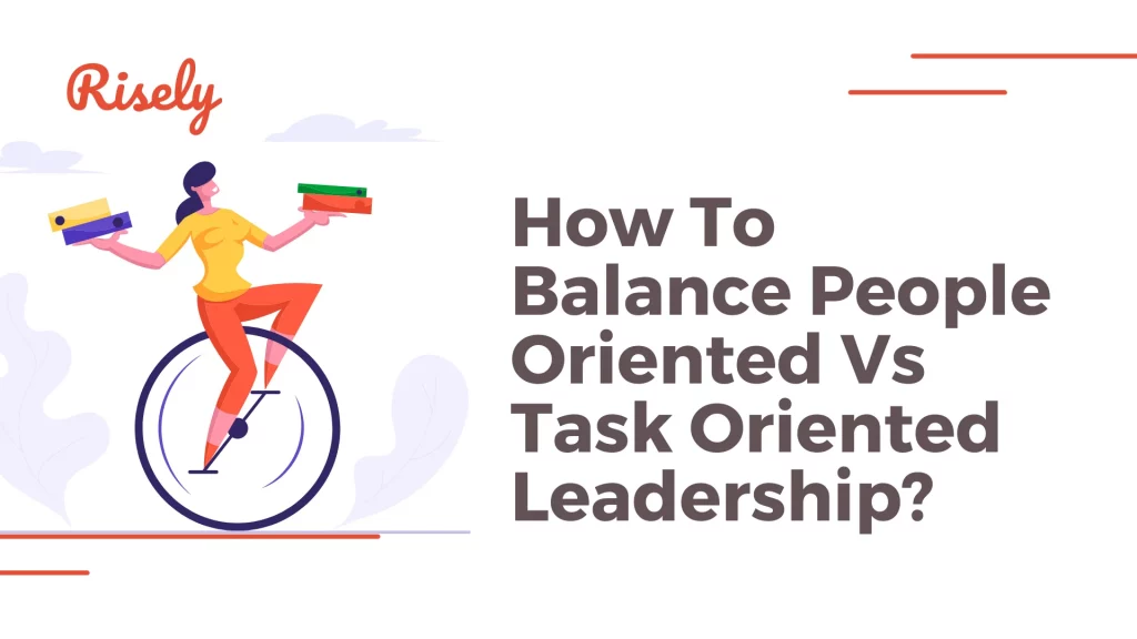 How To Balance People Oriented Vs Task Oriented Leadership