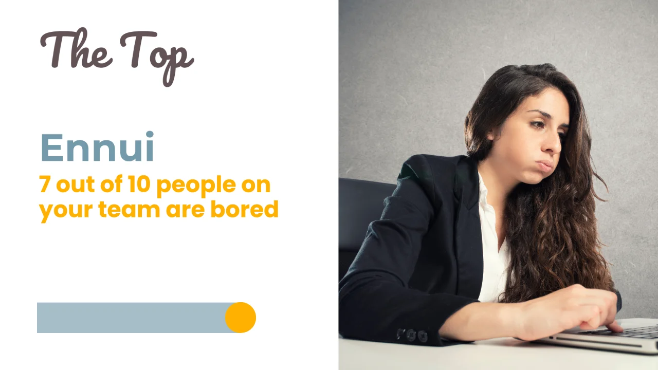 Ennui: 7 out of 10 people on your team are bored